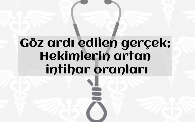 Göz ardı edilen gerçek; Hekimlerin artan intihar&nbsp;oranları