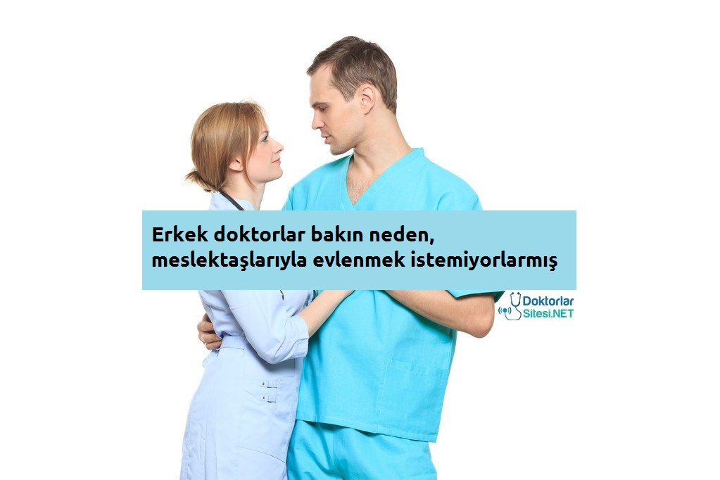 Erkek doktorlar bakın neden, meslektaşlarıyla evlenmek&nbsp;istemiyorlarmış