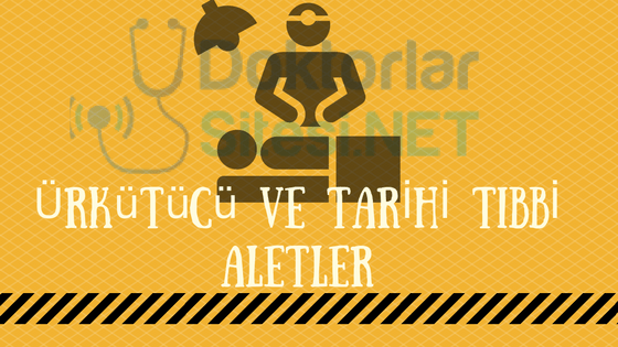 Ürkütücü ve Tarihi Tıbbi&nbsp;Aletler