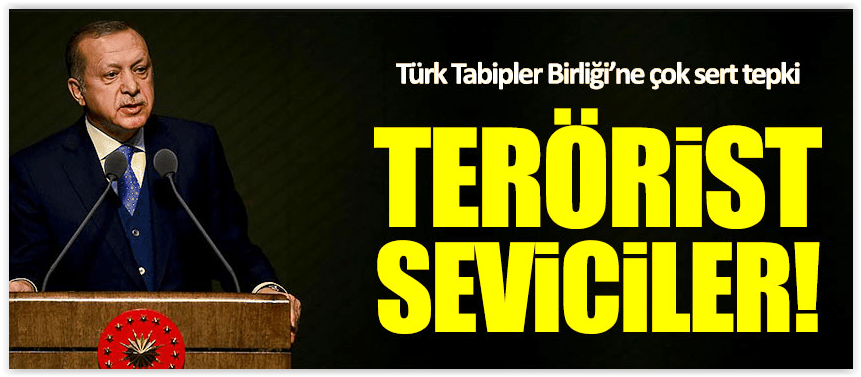 Cumhurbaşkanın’dan da Türk Tabipleri Birliği’ne Tepki “TERÖRİST SEVİCİLER”